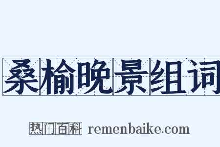 桑榆晚景组词是什么意思的图片